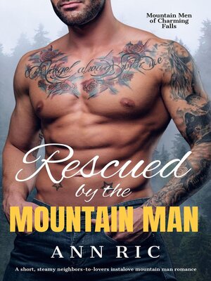 cover image of Rescued by the Mountain Man – a Short, Steamy Neighbors-to-Lovers Instalove Mountain Man Romance